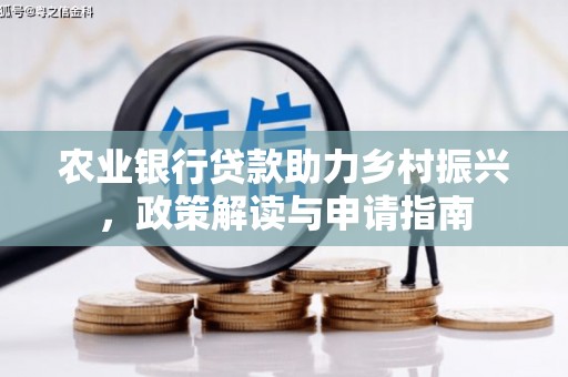 清浦农业银行贷款助力乡村振兴，政策解读与申请指南