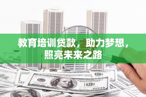 清浦教育培训贷款，助力梦想，照亮未来之路