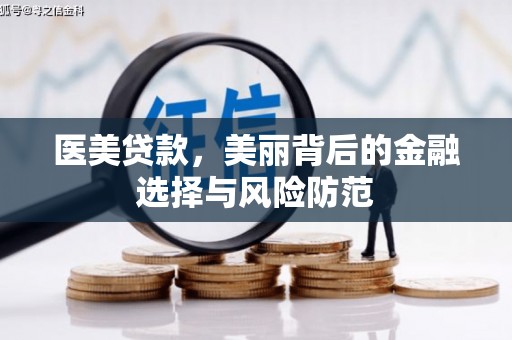 清浦医美贷款，美丽背后的金融选择与风险防范
