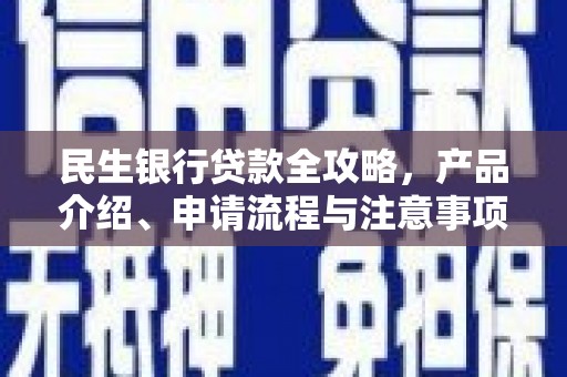 清浦民生银行贷款全攻略，产品介绍、申请流程与注意事项